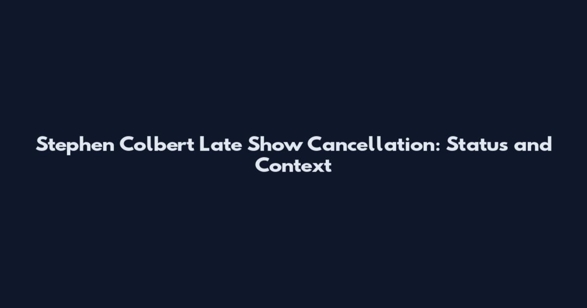 Stephen Colbert Late Show Cancellation: Status and Context