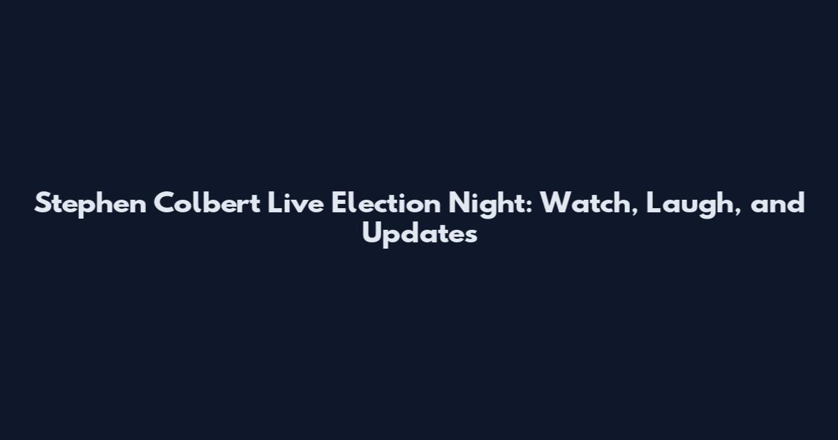 Stephen Colbert Live Election Night: Watch, Laugh, and Updates