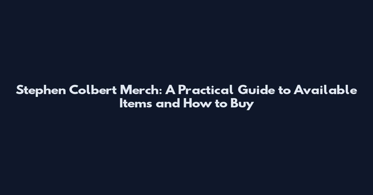 Stephen Colbert Merch: A Practical Guide to Available Items and How to Buy