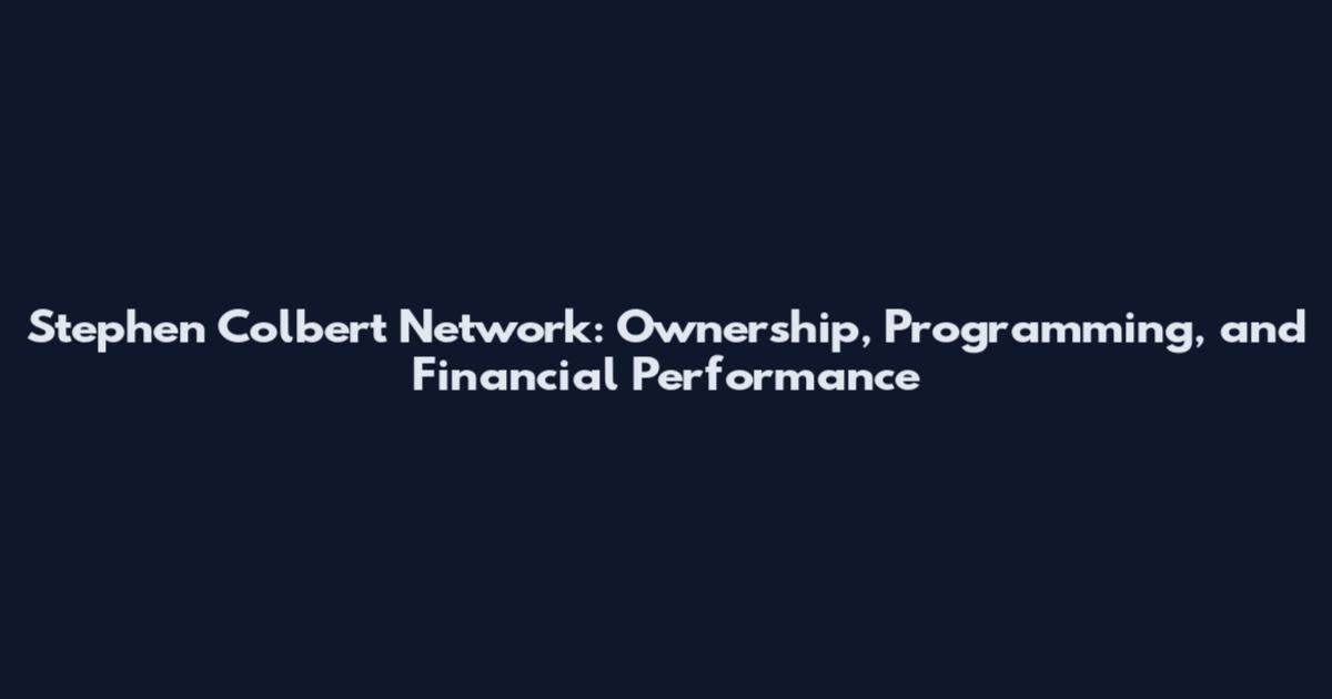 Stephen Colbert Network: Ownership, Programming, and Financial Performance