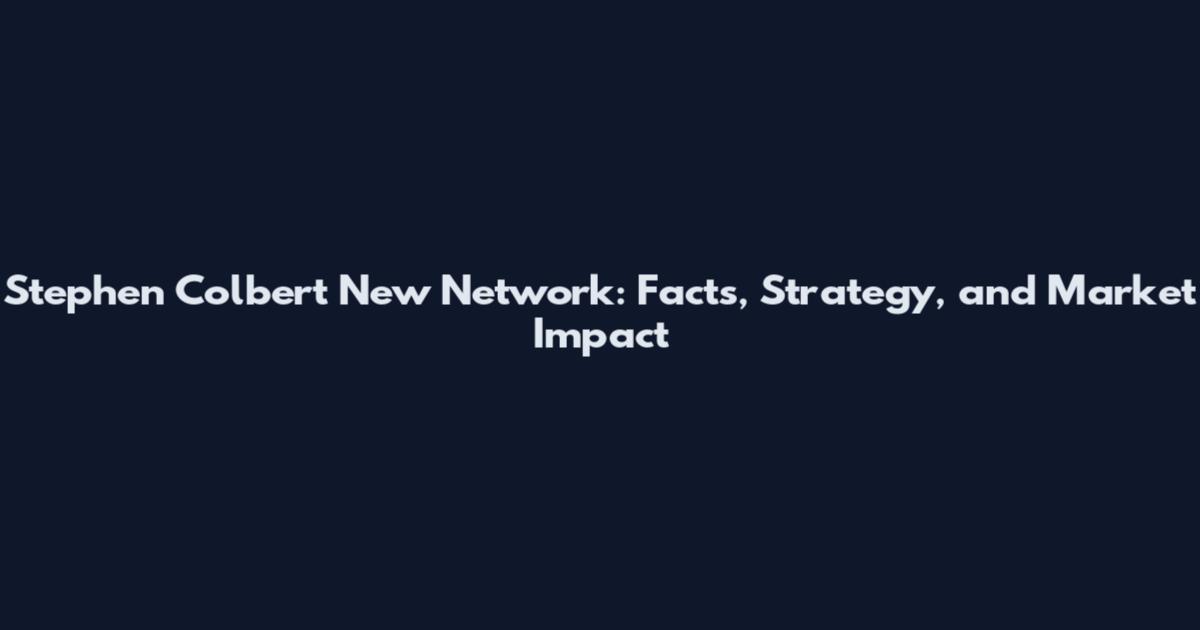 Stephen Colbert New Network: Facts, Strategy, and Market Impact
