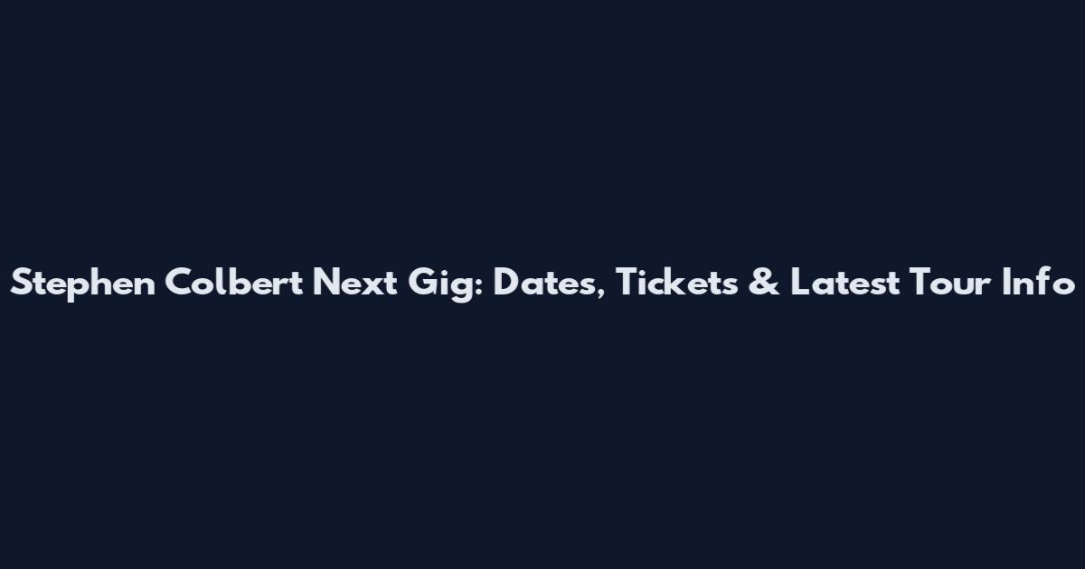 Stephen Colbert Next Gig: Dates, Tickets & Latest Tour Info
