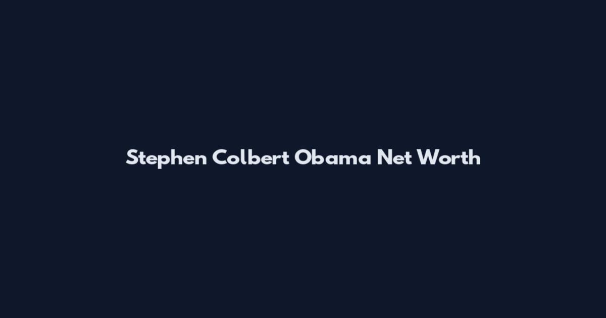 Stephen Colbert Obama Net Worth