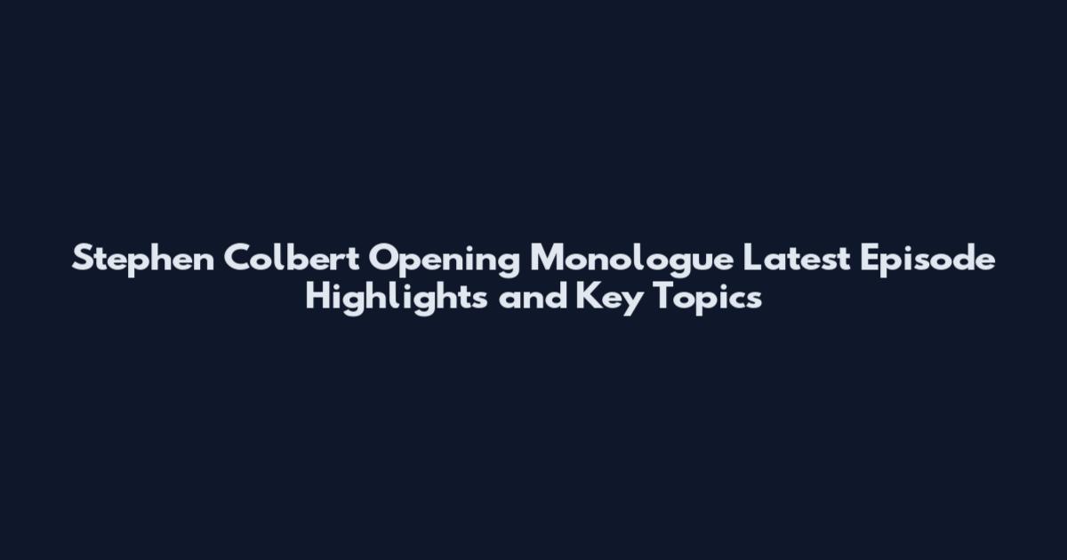 Stephen Colbert Opening Monologue Latest Episode Highlights and Key Topics