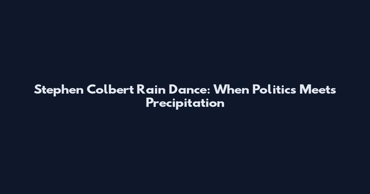 Stephen Colbert Rain Dance: When Politics Meets Precipitation