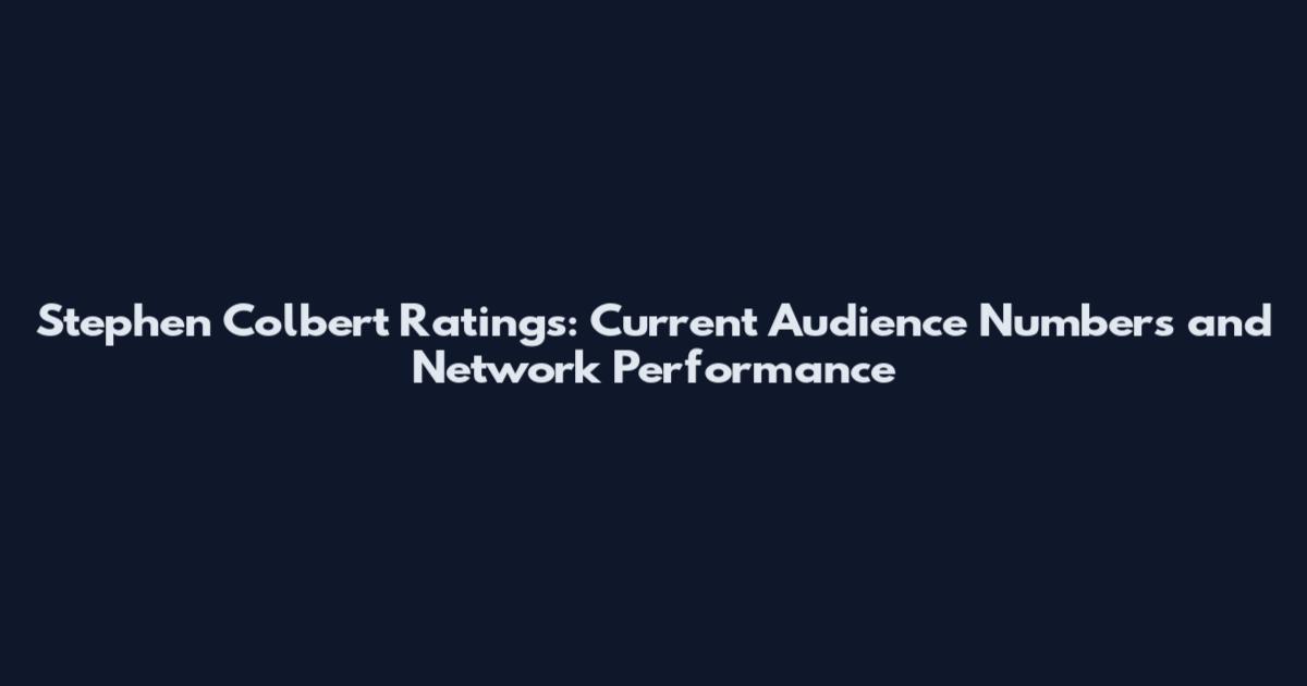 Stephen Colbert Ratings: Current Audience Numbers and Network Performance