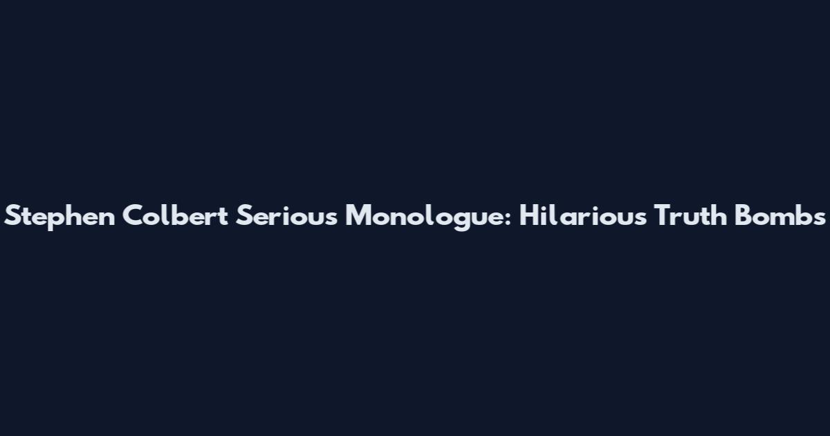 Stephen Colbert Serious Monologue: Hilarious Truth Bombs