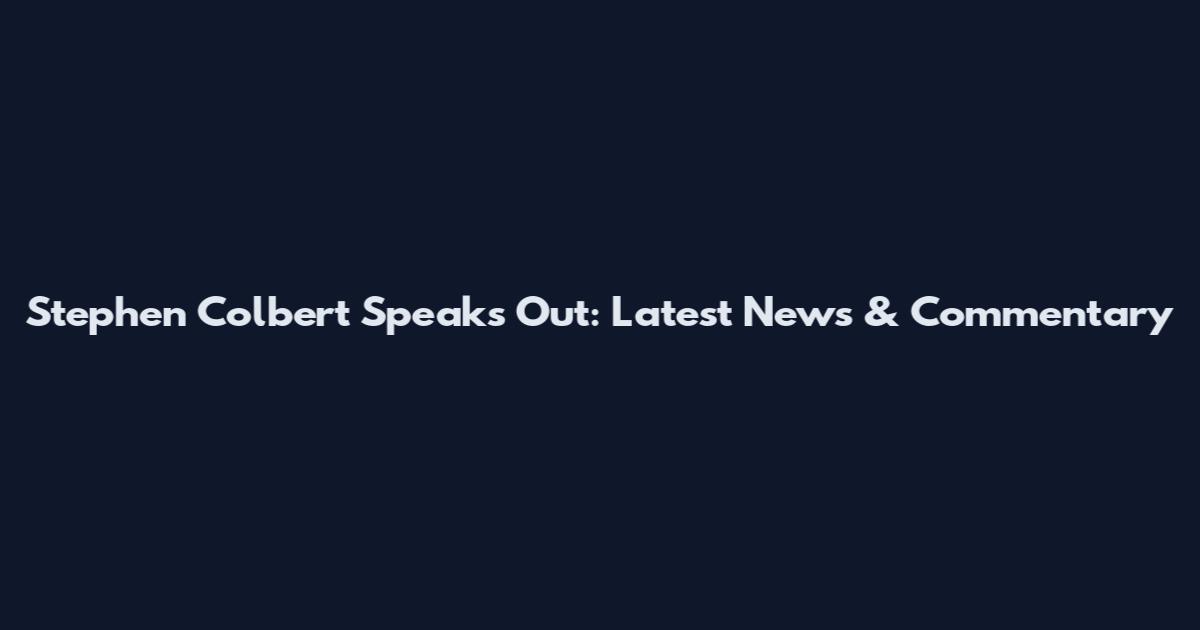 Stephen Colbert Speaks Out: Latest News & Commentary
