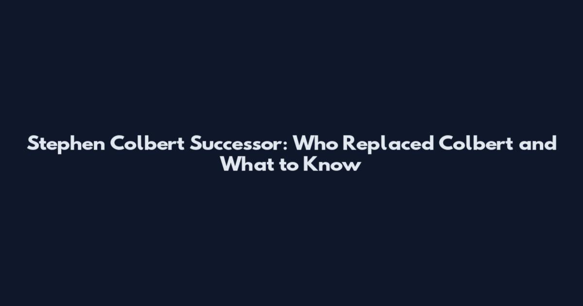 Stephen Colbert Successor: Who Replaced Colbert and What to Know