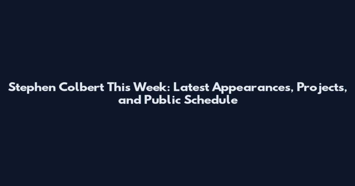 Stephen Colbert This Week: Latest Appearances, Projects, and Public Schedule