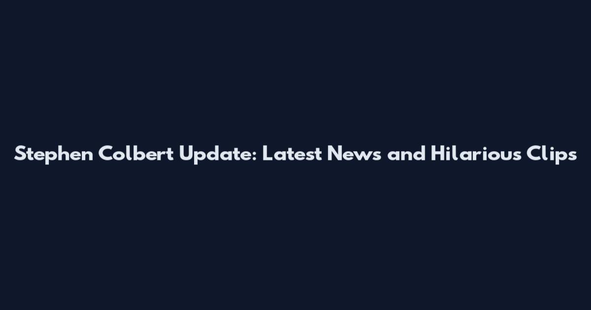 Stephen Colbert Update: Latest News and Hilarious Clips