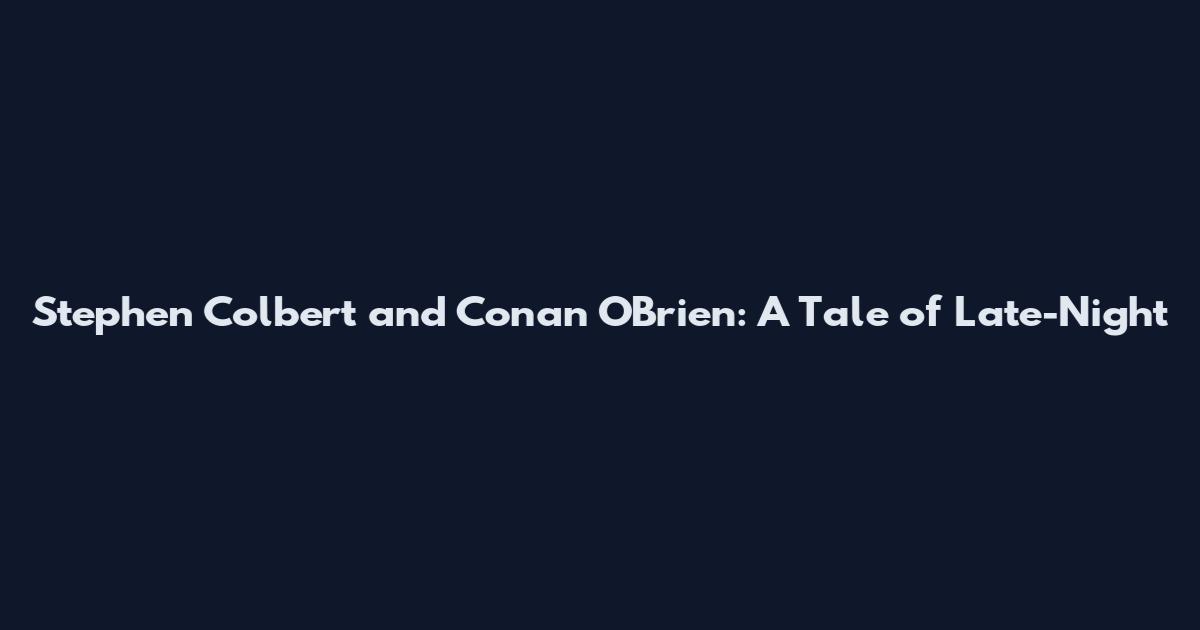 Stephen Colbert and Conan O'Brien: A Tale of Late-Night