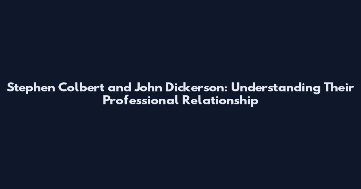 Stephen Colbert and John Dickerson: Understanding Their Professional Relationship