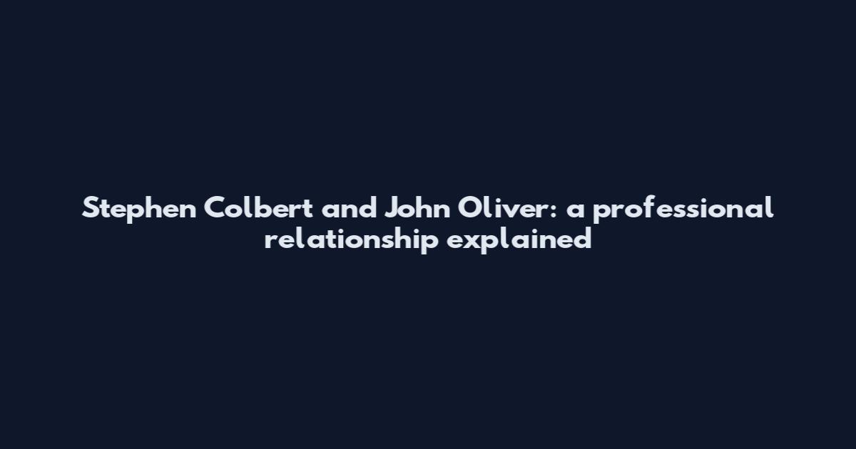 Stephen Colbert and John Oliver: a professional relationship explained