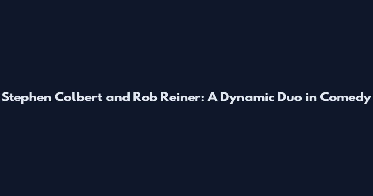 Stephen Colbert and Rob Reiner: A Dynamic Duo in Comedy