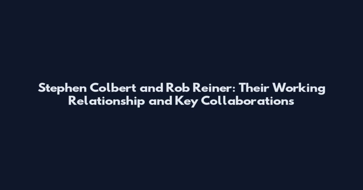 Stephen Colbert and Rob Reiner: Their Working Relationship and Key Collaborations