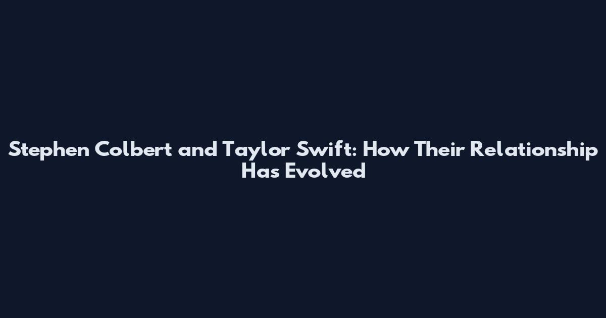 Stephen Colbert and Taylor Swift: How Their Relationship Has Evolved
