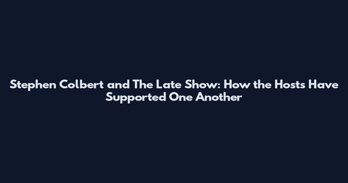 Stephen Colbert and The Late Show: How the Hosts Have Supported One Another