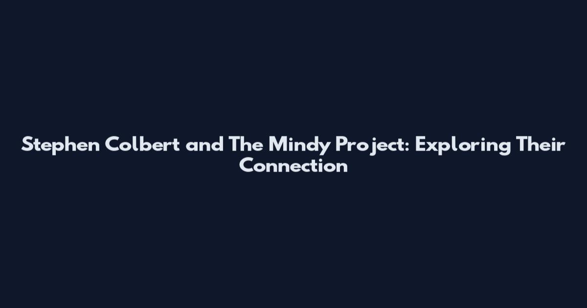 Stephen Colbert and The Mindy Project: Exploring Their Connection