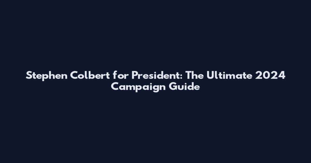 Stephen Colbert for President: The Ultimate 2024 Campaign Guide