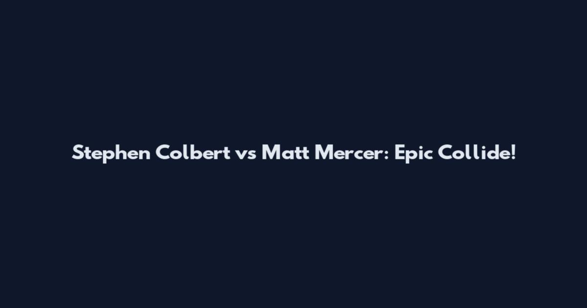 Stephen Colbert vs Matt Mercer: Epic Collide!