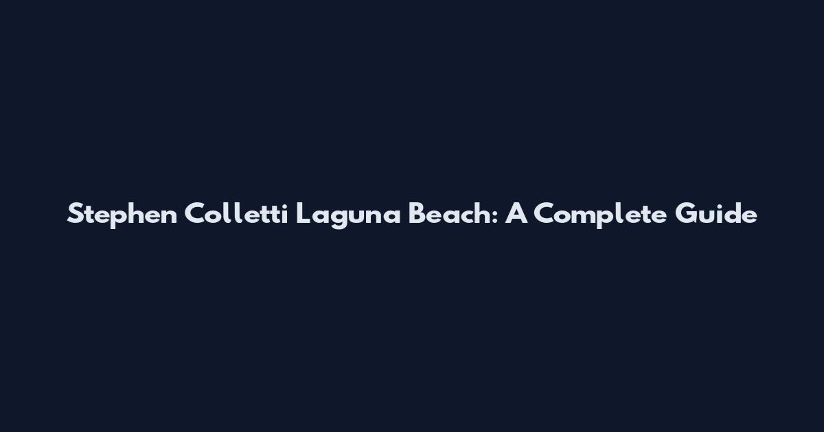 Stephen Colletti Laguna Beach: A Complete Guide