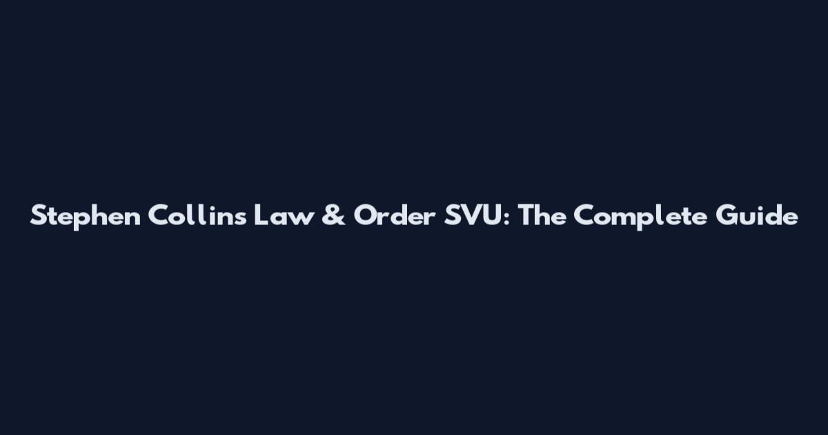 Stephen Collins Law & Order SVU: The Complete Guide