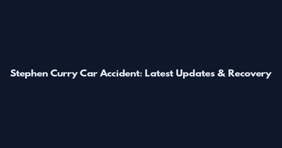 Stephen Curry Car Accident: Latest Updates & Recovery