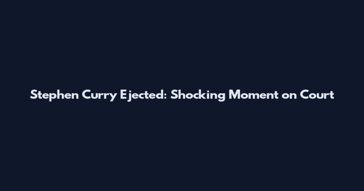 Stephen Curry Ejected: Shocking Moment on Court