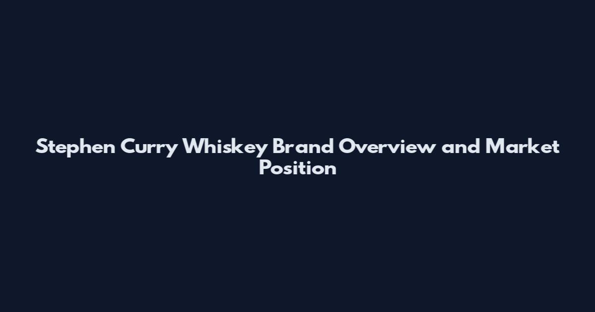 Stephen Curry Whiskey Brand Overview and Market Position
