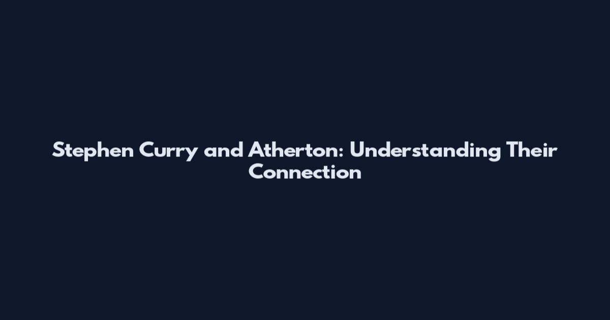 Stephen Curry and Atherton: Understanding Their Connection