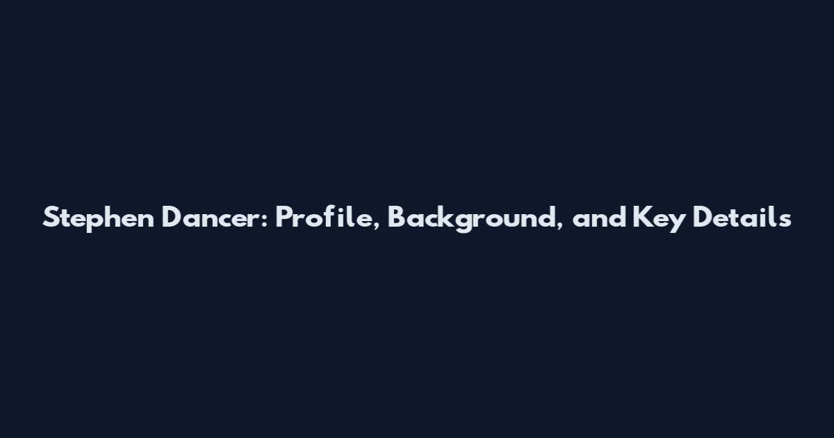 Stephen Dancer: Profile, Background, and Key Details