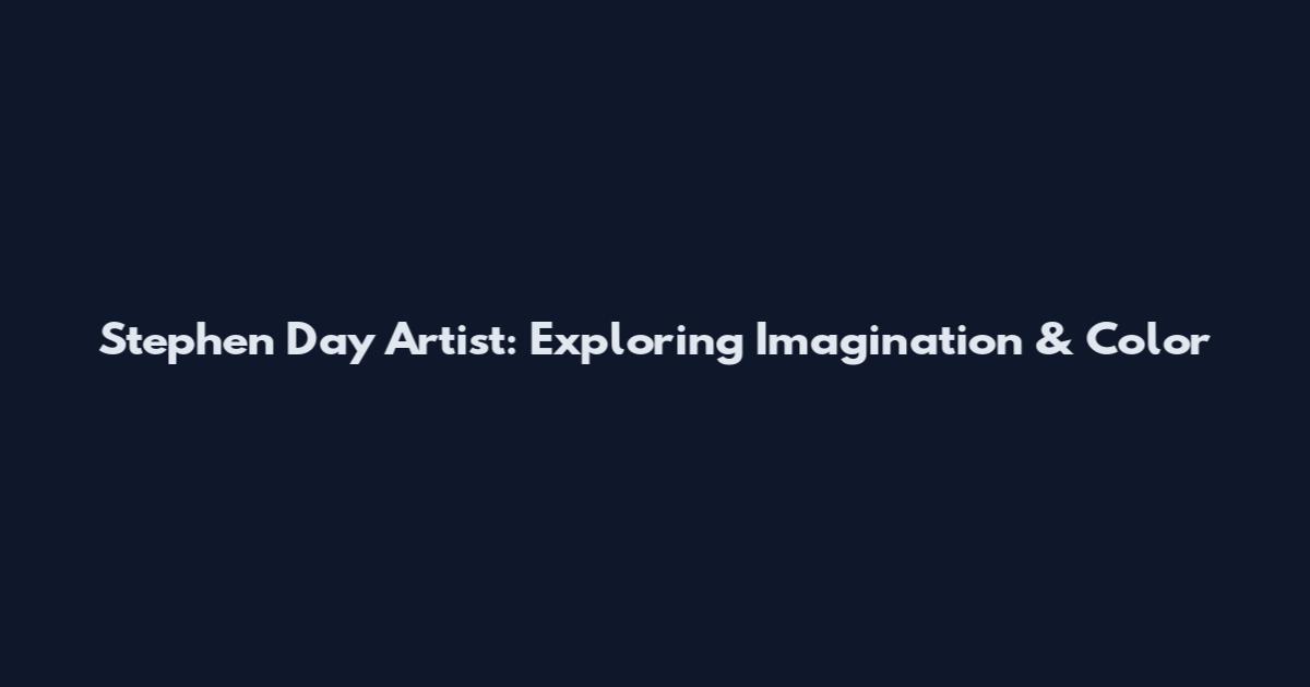 Stephen Day Artist: Exploring Imagination & Color