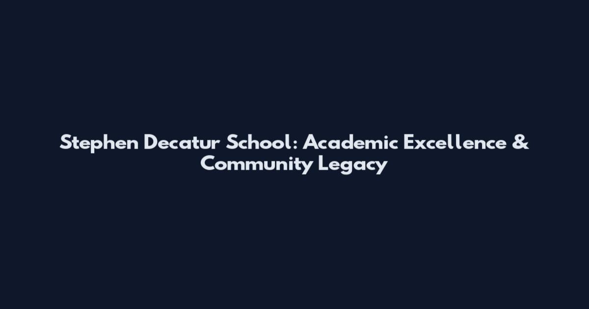 Stephen Decatur School: Academic Excellence & Community Legacy
