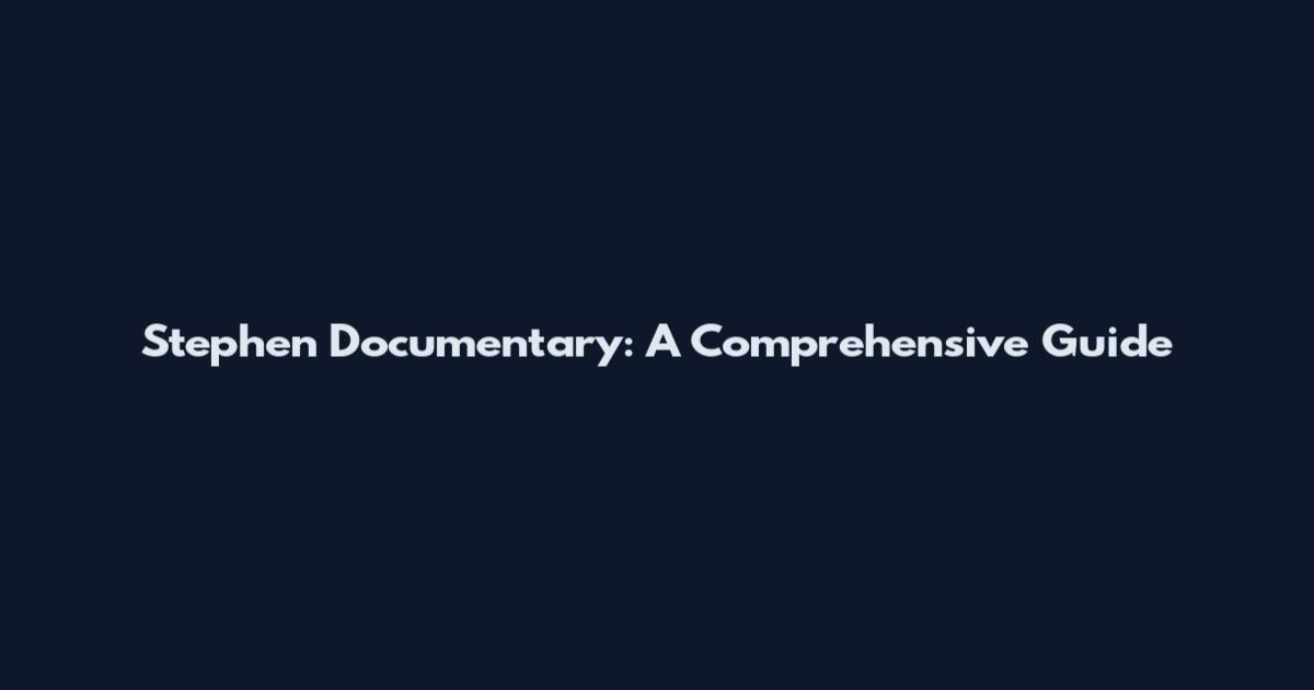 Stephen Documentary: A Comprehensive Guide