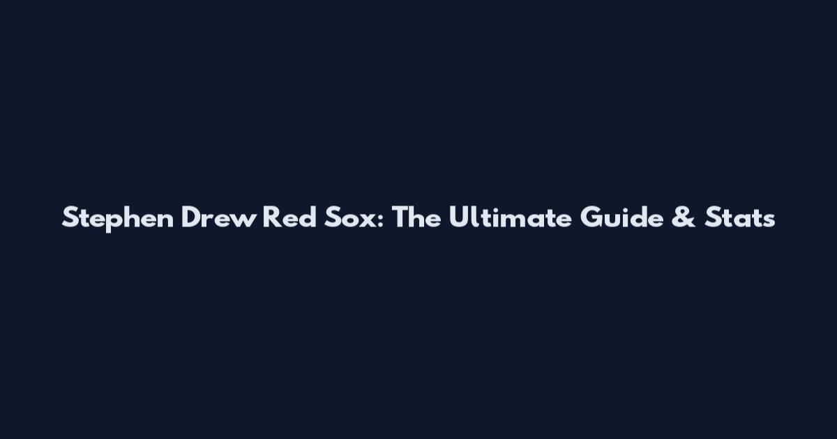 Stephen Drew Red Sox: The Ultimate Guide & Stats
