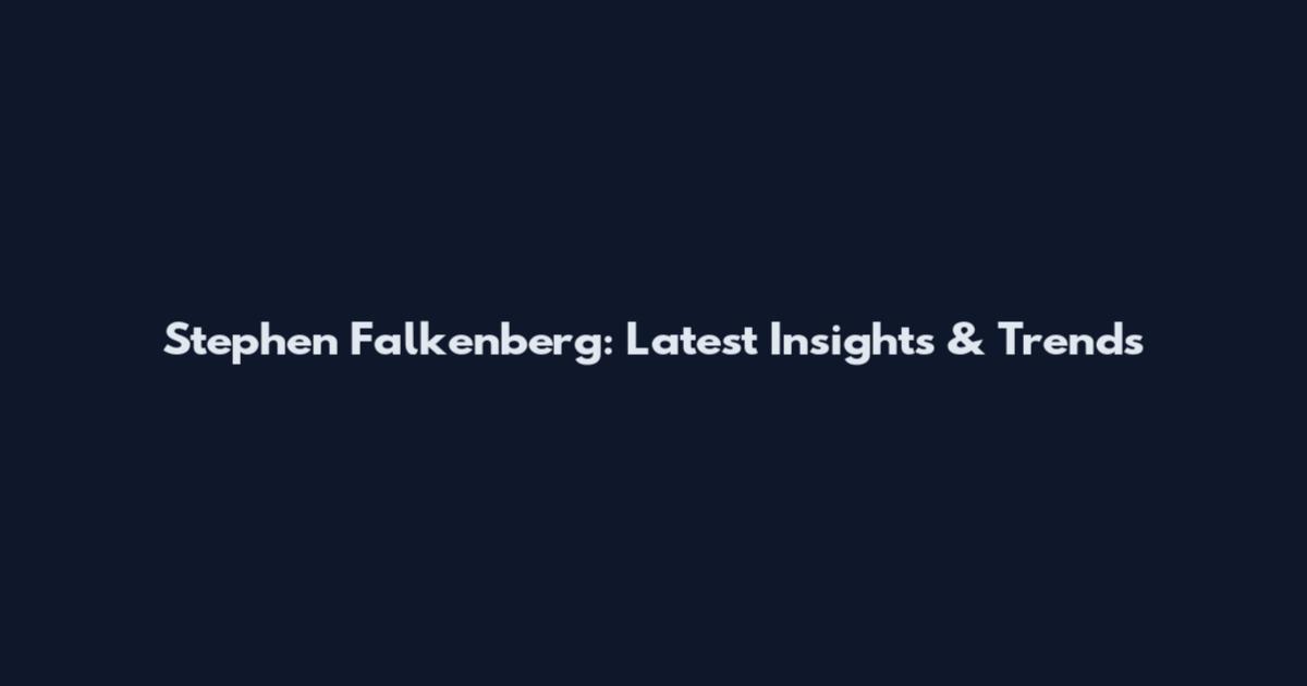 Stephen Falkenberg: Latest Insights & Trends