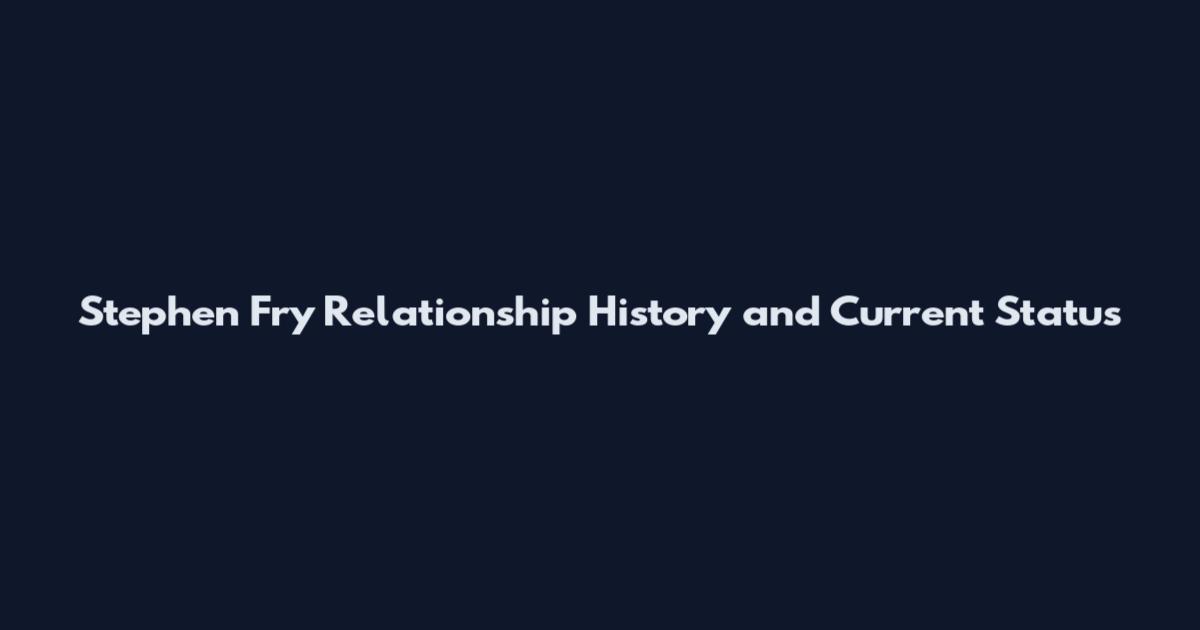 Stephen Fry Relationship History and Current Status