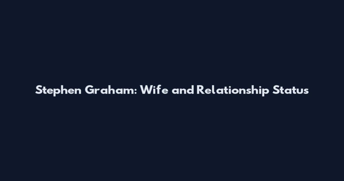Stephen Graham: Wife and Relationship Status