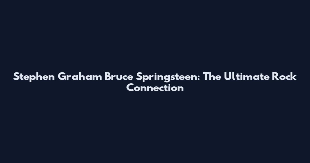 Stephen Graham Bruce Springsteen: The Ultimate Rock Connection
