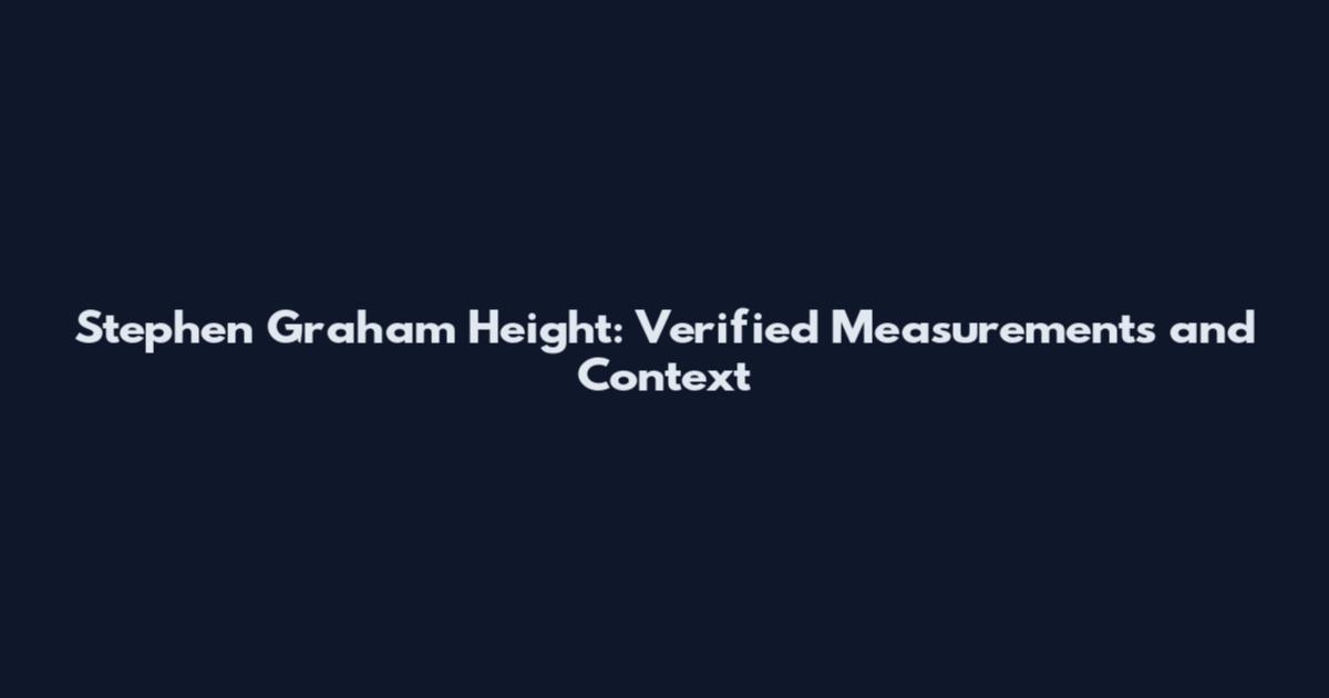 Stephen Graham Height: Verified Measurements and Context