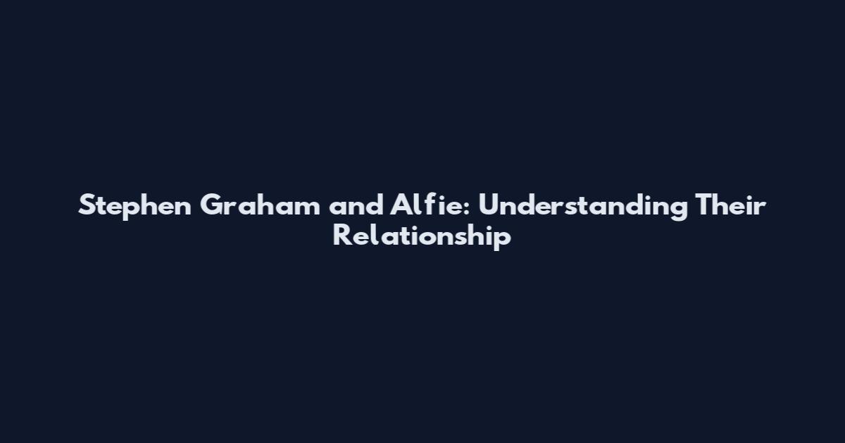 Stephen Graham and Alfie: Understanding Their Relationship