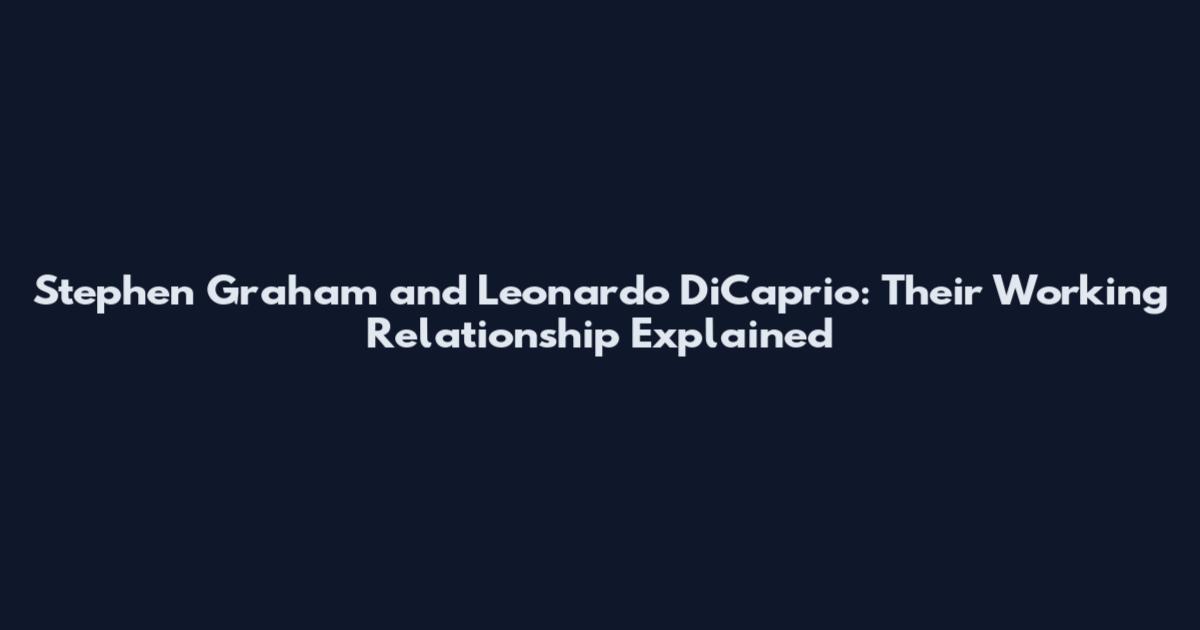 Stephen Graham and Leonardo DiCaprio: Their Working Relationship Explained