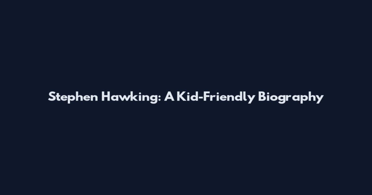 Stephen Hawking: A Kid-Friendly Biography