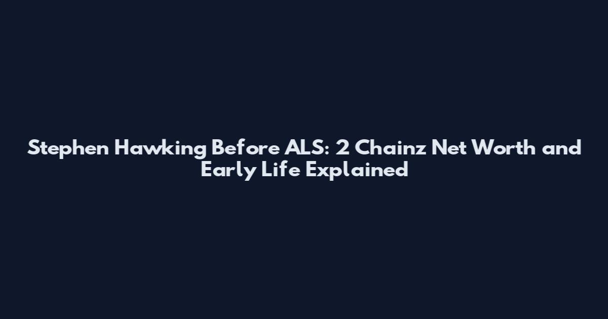 Stephen Hawking Before ALS: 2 Chainz Net Worth and Early Life Explained