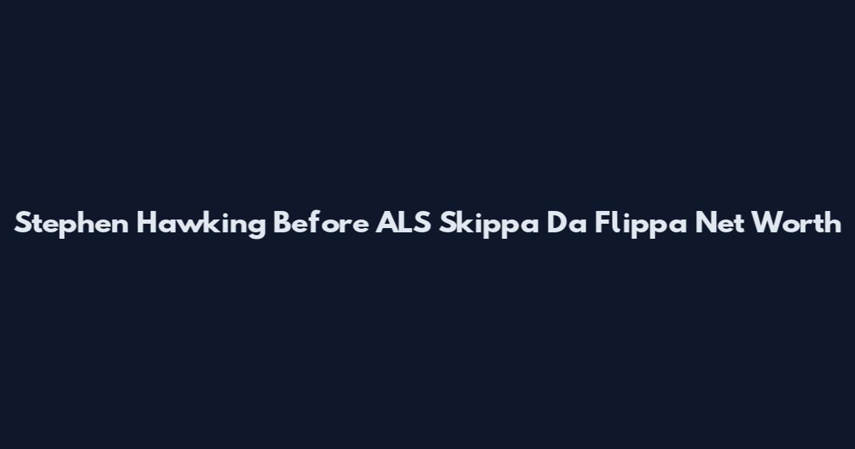 Stephen Hawking Before ALS Skippa Da Flippa Net Worth