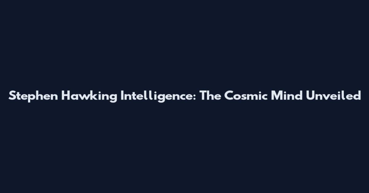 Stephen Hawking Intelligence: The Cosmic Mind Unveiled
