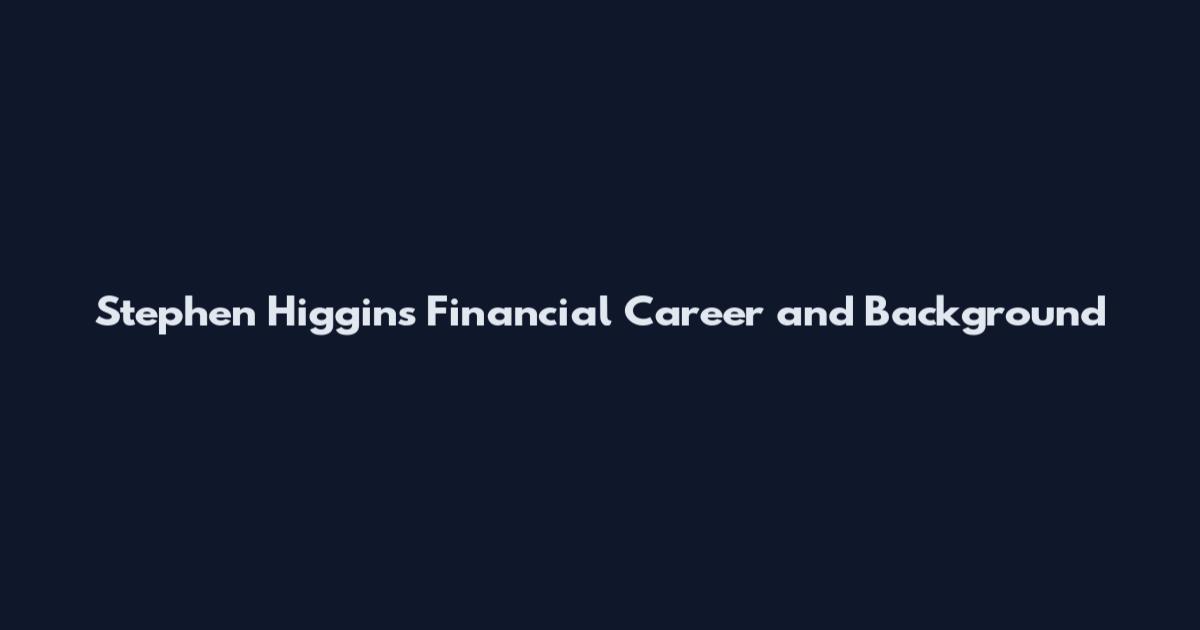 Stephen Higgins Financial Career and Background