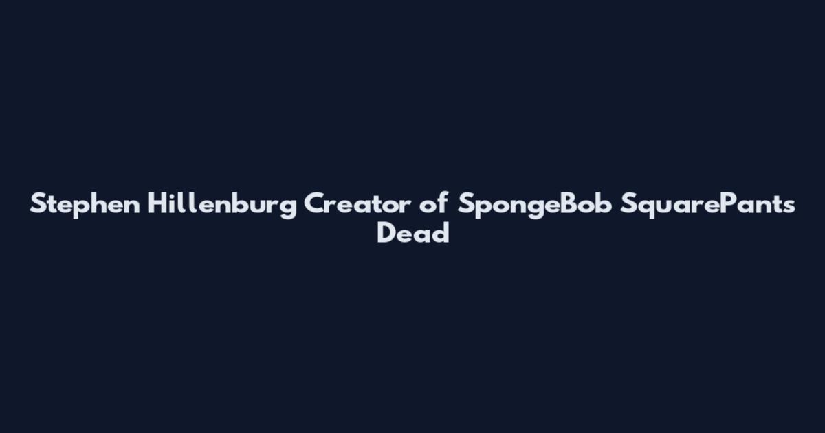 Stephen Hillenburg Creator of SpongeBob SquarePants Dead