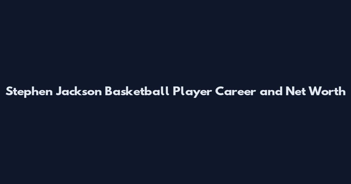 Stephen Jackson Basketball Player Career and Net Worth